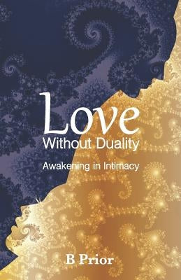 Love Without Duality: Awakening in Intimacy by Prior, B.