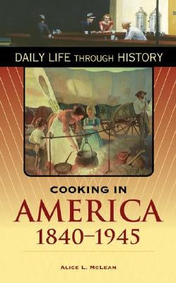 Cooking in America, 1840-1945 by McLean, Alice
