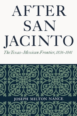 After San Jacinto: The Texas-Mexican Frontier, 1836-1841 by Nance, Joseph Milton