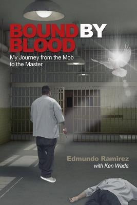 Bound by Blood: My Journey from the Mob to the Master by Wade, Ken