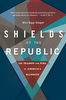 Shields of the Republic: The Triumph and Peril of America's Alliances by Rapp-Hooper, Mira
