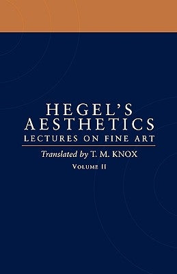 Aesthetics: Lectures on Fine Art Volume II by Hegel, G. W. F.