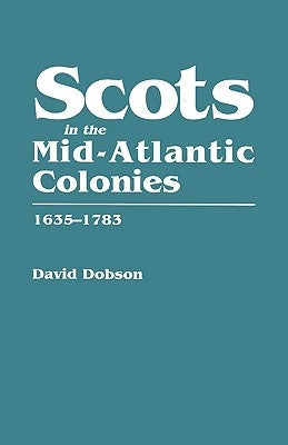 Scots in the Mid-Atlantic Colonies, 1635-1783 by Dobson, David