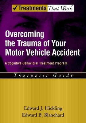 Overcoming the Trauma of Your Motor Vehicle Accident: A Cognitive-Behavioral Treatment Program by Hickling, Edward J.