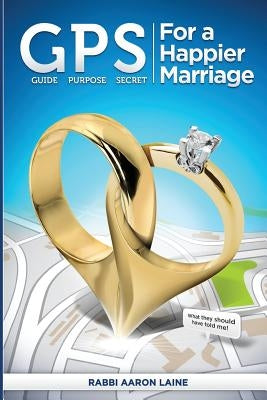 GPS For a Happier Marriage: Marriage techniques that work by Laine, Aaron L.