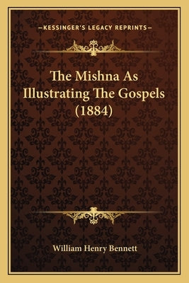 The Mishna As Illustrating The Gospels (1884) by Bennett, William Henry