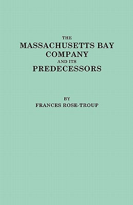 The Massachusetts Bay Company and Its Predecessors by Rose-Troup