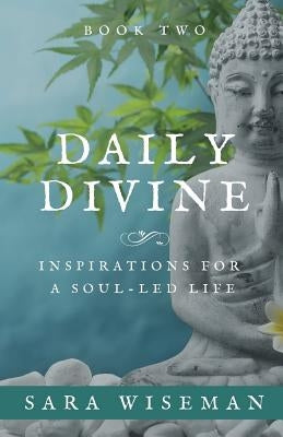 Daily Divine: Inspirations for a Soul-Led Life: Book Two by Wiseman, Sara