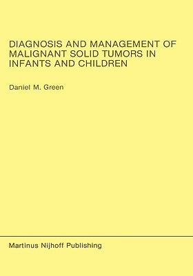 Diagnosis and Management of Malignant Solid Tumors in Infants and Children by Green, Daniel M.