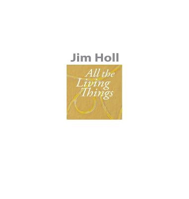 All The Living Things by Holl, Jim