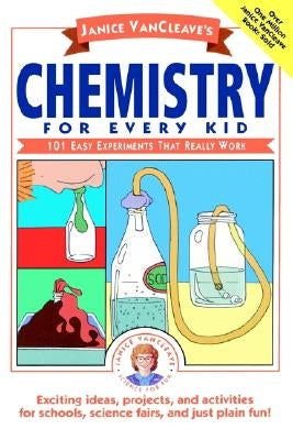 Janice Vancleave's Chemistry for Every Kid: 101 Easy Experiments That Really Work by VanCleave, Janice