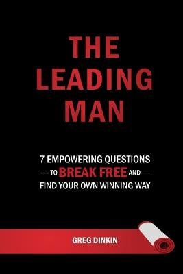 The Leading Man: 7 Empowering Questions to Break Free and Find Your Own Winning Way by Dinkin, Greg