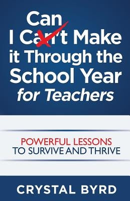 I Can Make It Through the School Year for Teachers by Byrd, Mrs Crystal J.