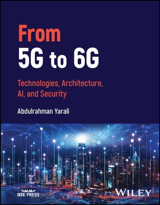 From 5g to 6g: Technologies, Architecture, Ai, and Security by Yarali, Abdulrahman
