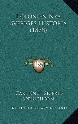 Kolonien Nya Sveriges Historia (1878) by Sprinchorn, Carl Knut Sigfrid