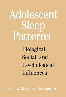 Adolescent Sleep Patterns: Biological, Social, and Psychological Influences by Carskadon, Mary A.