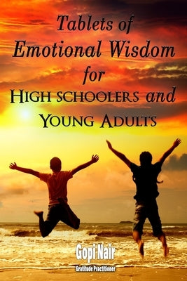 Tablets of Emotional Wisdom for High Schoolers and Young Adults by Gopi Nair