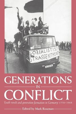Generations in Conflict: Youth Revolt and Generation Formation in Germany 1770-1968 by Roseman, Mark