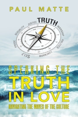 Speaking the Truth in Love: Navigating the Waves of the Culture by Matte, Paul