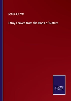 Stray Leaves from the Book of Nature by Vere, Schele De