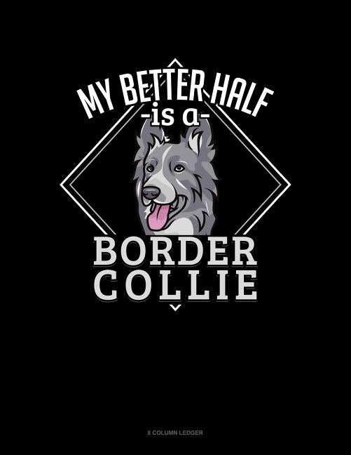 My Better Half Is A Border Collie: 8 Column Ledger by Publishing, Jeryx