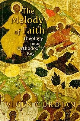 Melody of Faith: Theology in an Orthodox Key by Guroian, Vigen