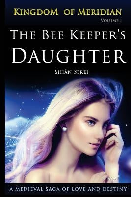 The Bee Keeper's Daughter: A Young Woman's Destiny Begins in Medieval Russia by Serei, Shian