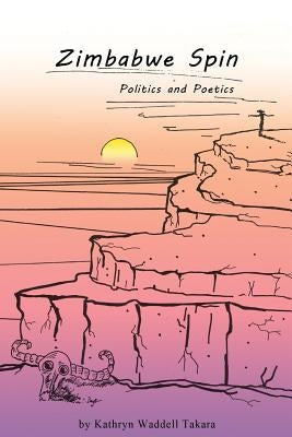 Zimbabwe Spin: Politics and Poetics by Takara, Kathryn Waddell