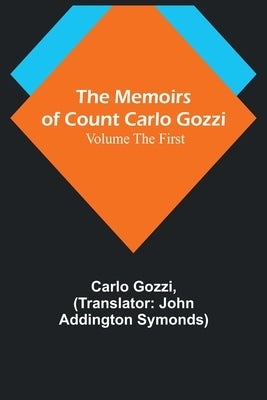 The Memoirs of Count Carlo Gozzi; Volume the First by Gozzi, Carlo