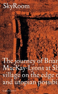 Skyroom: The Journey of Brian and Marilyn Mackay-Lyons at Shobac, a Seaside Village on the Edge of Architectural and Utopian Po by Gaudet, Larry