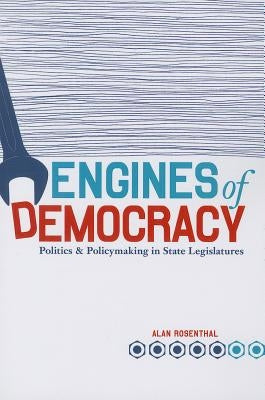 Engines of Democracy: Politics and Policymaking in State Legislatures by Rosenthal, Alan