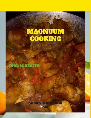 Magnuum Cooking: Food Is Health by Namugga, Susan