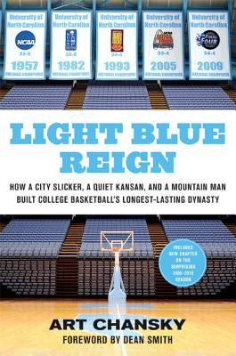 Light Blue Reign: How a City Slicker, a Quiet Kansan, and a Mountain Man Built College Basketball's Longest-Lasting Dynasty by Chansky, Art