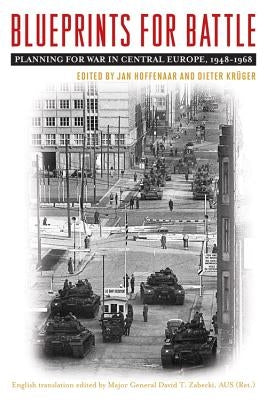 Blueprints for Battle: Planning for War in Central Europe, 1948-1968 by Hoffenaar, Jan