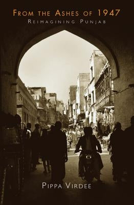 From the Ashes of 1947: Reimagining Punjab by Virdee, Pippa