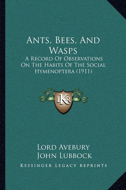 Ants, Bees, And Wasps: A Record Of Observations On The Habits Of The Social Hymenoptera (1911) by Lord Avebury