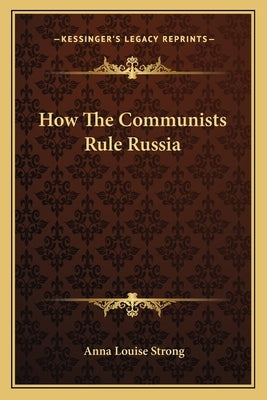 How the Communists Rule Russia by Strong, Anna Louise