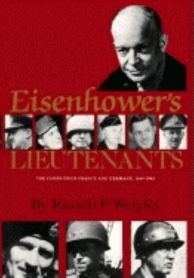 Eisenhower's Lieutenants: The Campaigns of France and Germany, 1944-45 by Weigley, Russell F.