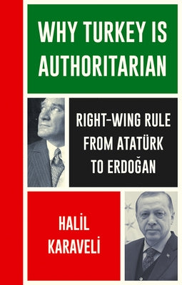 Why Turkey Is Authoritarian: Right-Wing Rule from Atatürk to Erdogan by Karaveli, Halil