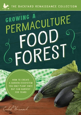 Growing a Permaculture Food Forest: How to Create a Garden Ecosystem You Only Plant Once But Can Harvest for Years by Warnock, Caleb