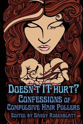 Doesn't it Hurt?: Confessions of Compulsive Hair Pullers by Rosenblatt, Sandy