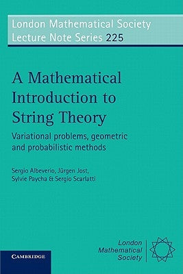 A Mathematical Introduction to String Theory: Variational Problems, Geometric and Probabilistic Methods by Albeverio, Sergio