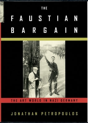 The Faustian Bargain: The Art World in Nazi Germany by Petropoulos, Jonathan