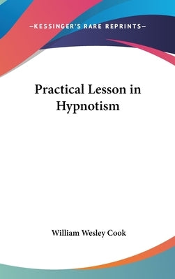 Practical Lesson in Hypnotism by Cook, William Wesley