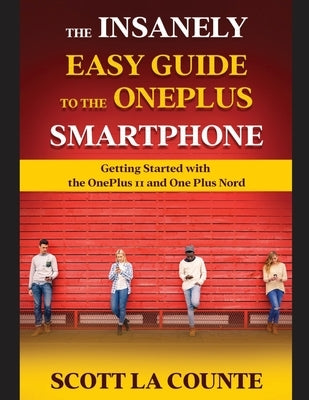 The Insanely Easy Guide to the OnePlus Smartphone: Getting Started with the OnePlus 11 and OnePlus Nord by La Counte, Scott