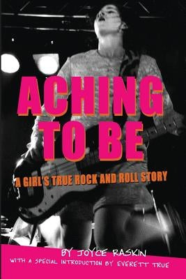 Aching To Be: A Girl's True Rock and Roll Story by Raskin, Joyce