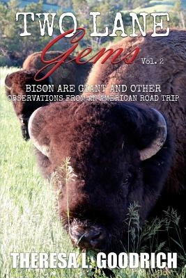 Two Lane Gems, Vol. 2: Bison are Giant and Other Observations from an American Road Trip by Goodrich, Theresa L.