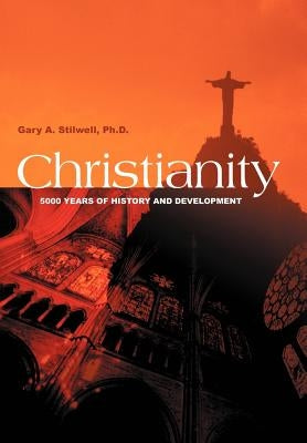 Christianity: 5000 Years of History and Development by Stilwell, Gary a.