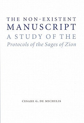 The Non-Existent Manuscript: A Study of the Protocols of the Sages of Zion by de Michelis, Cesare G.