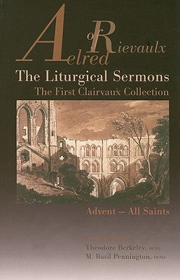 The Liturgical Sermons, 58: The First Clairvaux Collection, Advent--All Saints by Aelred of Rievaulx